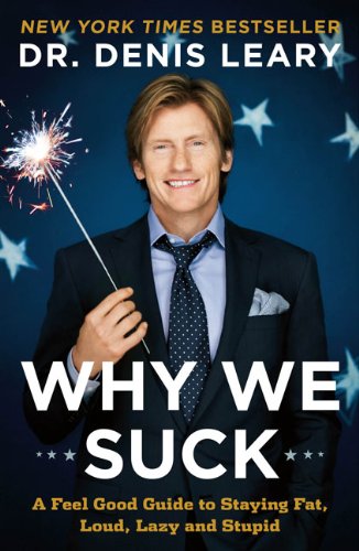 Why We Suck A Feel Good Guide To Staying Fat Loud Lazy And Stupid Reprint Dr Denis Leary