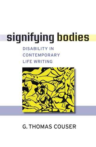 Signifying Bodies Disability In Contemporary Life Writing Corporealities Discourses Of Disability G Thomas Couser