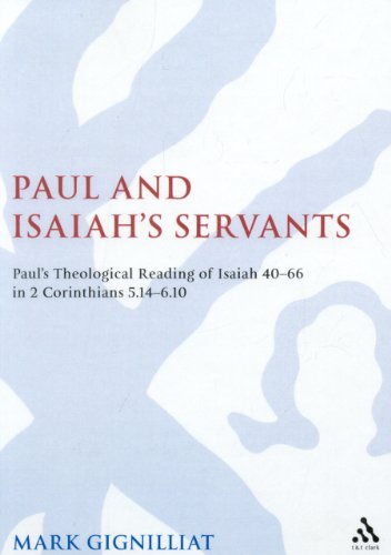 Paul And Isaiahs Servants Pauls Theological Reading Of Isaiah 4066 In 2 Corinthians 514610 Mark S Gignilliat