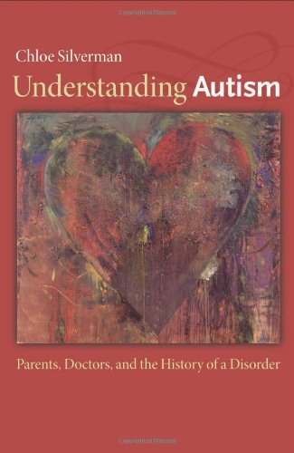 Understanding Autism Parents Doctors And The History Of A Disorder 1st Edition Chloe Silverman