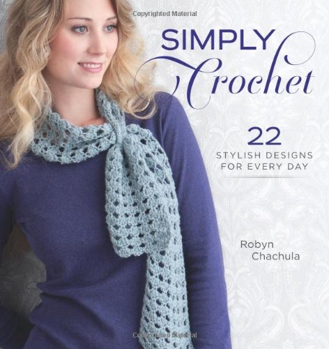 Simply Crochet 22 Stylish Designs For Everyday Robyn Chachula
