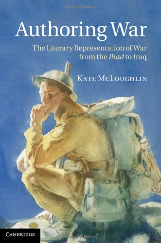 Authoring War The Literary Representation Of War From The Iliad To Iraq 1st Edition Kate Mcloughlin
