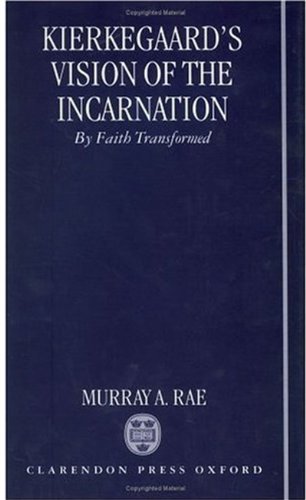 Kierkegaards Vision Of The Incarnation By Faith Transformed Murray A Rae