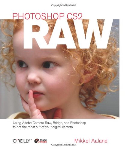 Photoshop Cs2 Raw Using Adobe Camera Raw Bridge And Photoshop To Get The Most Out Of Your Digital Camera 1st Edition Mikkel Aaland