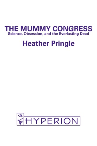 The Mummy Congress Science Obsession And The Everlasting Dead Heather Anne Pringle