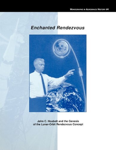 Enchanted Rendezvous John C Houbolt And The Genesis Of The Lunarorbit Rendezvous Concept Monograph In Aerospace History Vol 4 James R Hansen