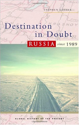 Destination In Doubt Russia Since 1989 Global History Of The Present Stephen Lovell