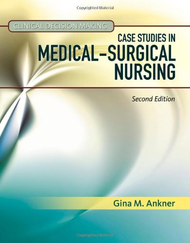 Clinical Decision Making Case Studies In Medicalsurgical Nursing 2nd Edition Gina M Ankner