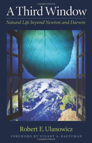 A Third Window Natural Life Beyond Newton And Darwin Robert E Ulanowicz