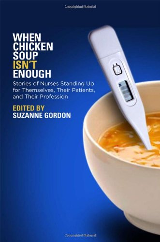 When Chicken Soup Isnt Enough Stories Of Nurses Standing Up For Themselves Their Patients And Their Profession 1st Edition Suzanne Gordon