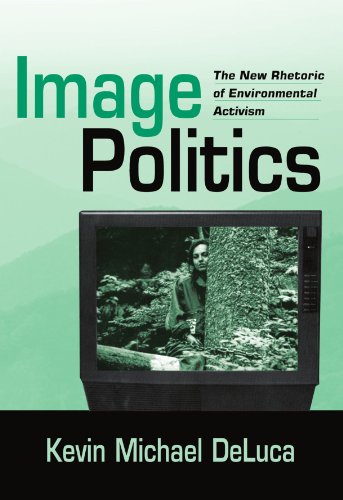 Image Politics The New Rhetoric Of Environmental Activism 1st Edition Kevin Michael Deluca