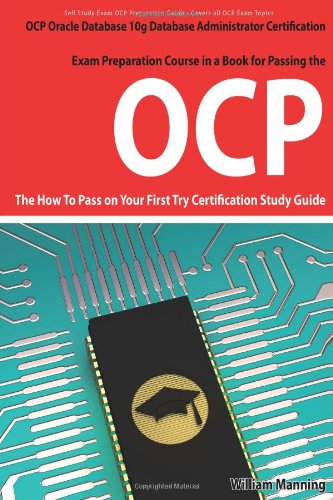 Oracle Database 10g Database Administrator Ocp Certification Exam Preparation Course In A Book For Passing The Oracle Database 10g Database On Your First Try Certification Study Guide William Manning
