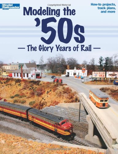 Modeling The 50s The Glory Years Of Rail Model Railroader Staff