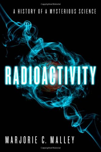 Radioactivity A History Of A Mysterious Science 1st Edition Marjorie Caroline Malley