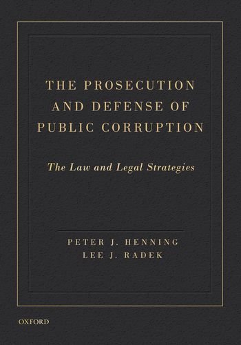 The Prosecution And Defense Of Public Corruption The Law And Legal Strategies Peter J Henning