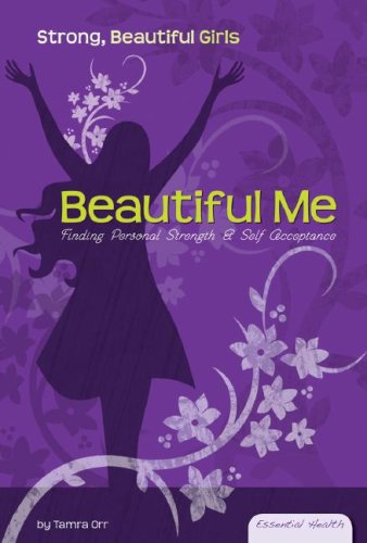 Beautiful Me Finding Personal Strength Self Acceptance Essential Health Strong Beautiful Girls Tamra Orr