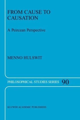 From Cause To Causation A Peircean Perspective 1st Edition Menno Hulswit