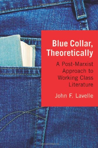 Blue Collar Theoretically A Postmarxist Approach To Working Class Literature John F Lavelle