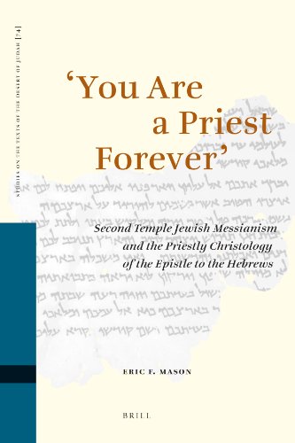 You Are A Priest Forever Second Temple Jewish Messianism And The Priestly Christology Of The Epistle To The Hebrews Studies On The Texts Of The Desert Of Judah Vol74 Eric F Mason