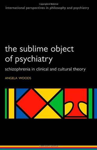 The Sublime Object Of Psychiatry Schizophrenia In Clinical And Cultural Theory 1st Edition Angela Woods