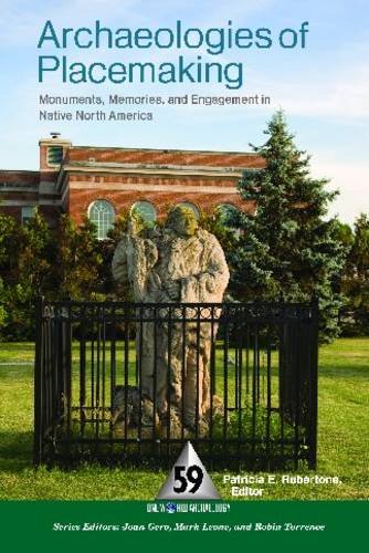 Archaeologies Of Placemaking Monuments Memories And Engagement In Native North America 1st Edition Patricia E Rubertone