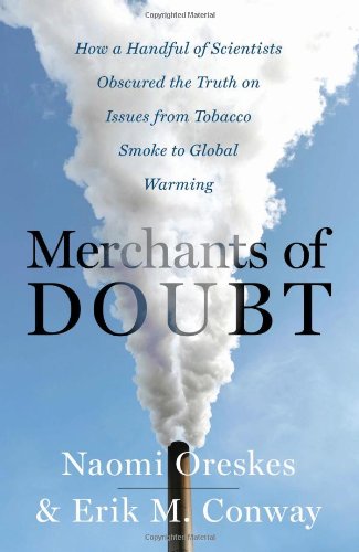 Merchants Of Doubt How A Handful Of Scientists Obscured The Truth On Issues From Tobacco Smoke To Global Warming 1st Edition Naomi Oreskes