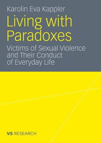 Living With Paradoxes Victims Of Sexual Violence And Their Conduct Of Everyday Life Vs Research 2012th Edition Karolin Eva Kappler