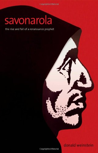 Savonarola The Rise And Fall Of A Renaissance Prophet 1st Edition Donald Weinstein