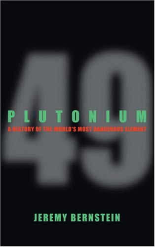 Plutonium A History Of The Worlds Most Dangerous Element Jeremy Bernstein