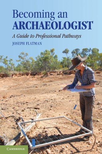 Becoming An Archaeologist A Guide To Professional Pathways Joe Flatman