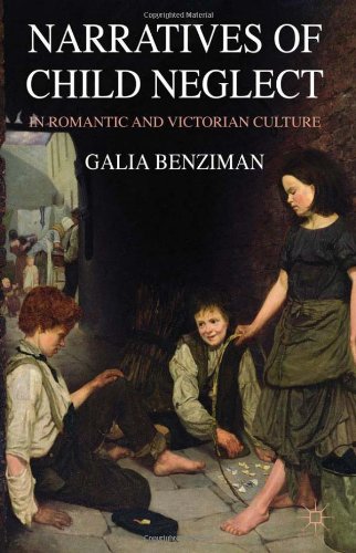 Narratives Of Child Neglect In Romantic And Victorian Culture Galia Benziman