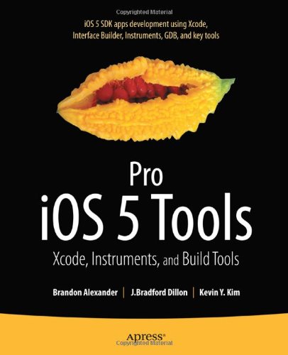 Pro Ios 5 Tools Xcode Instruments And Build Tools Professional Apress 1st Edition Brandon Alexander