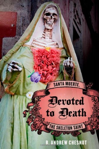 Devoted To Death Santa Muerte The Skeleton Saint R Andrew Chesnut