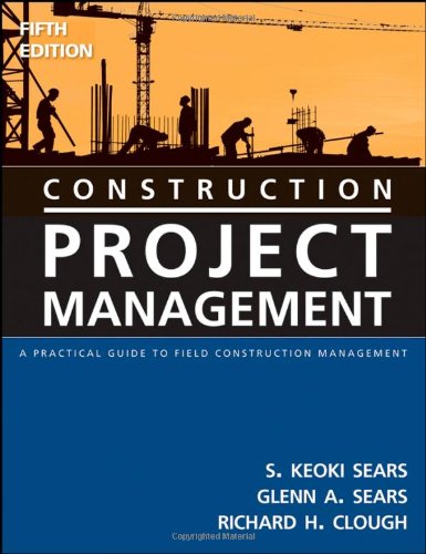 Construction Project Management A Practical Guide To Field Construction Management 5th Edition S Keoki Sears