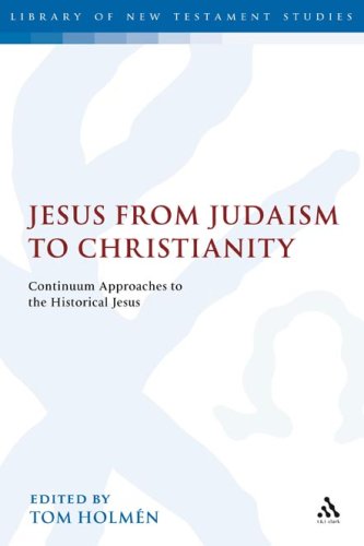 Jesus From Judaism To Christianity Continuum Approaches To The Historical Jesus Tom Holmn Editor