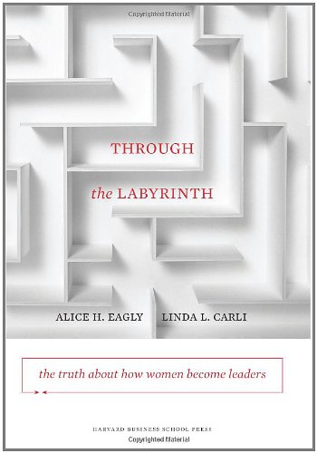 Through The Labyrinth The Truth About How Women Become Leaders Alice Hendrickson Eagly