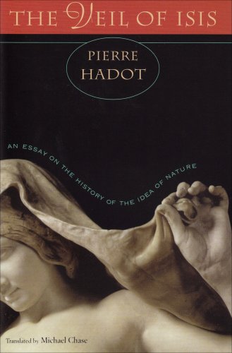 The Veil Of Isis An Essay On The History Of The Idea Of Nature By Pierre Hadot Translated By Michael Chase