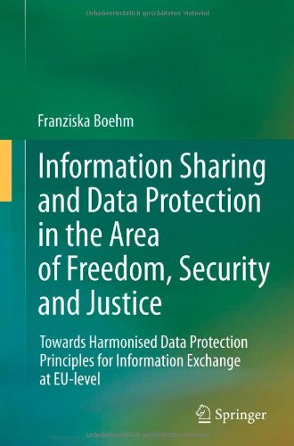 Information Sharing And Data Protection In The Area Of Freedom Security And Justice Towards Harmonised Data Protection Principles For Information Exchange At Eulevel 1st Edition Franziska Boehm Auth