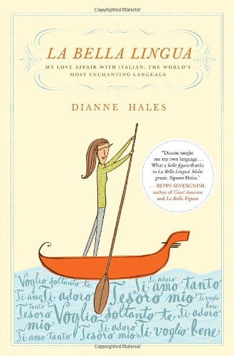 La Bella Lingua My Love Affair With Italian The Worlds Most Enchanting Language Dianne Hales