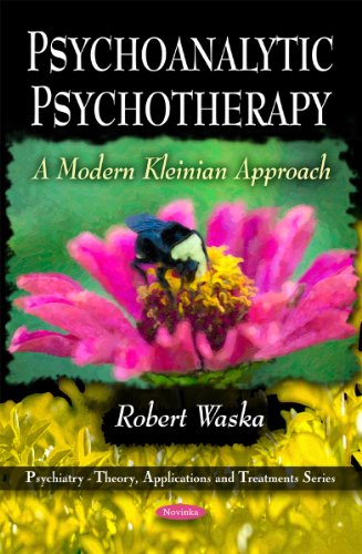 Psychoanalytic Psychotherapy A Modern Kleinian Approach Psychiatrytheory Applications And Treatments 1st Edition Robert Waska