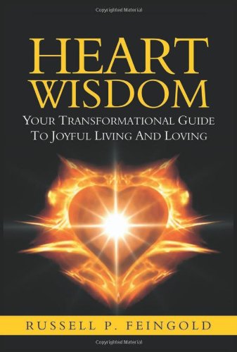 Heart Wisdom Your Transformational Guide To Joyful Living And Loving Russell P Feingold