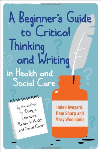 A Beginners Guide To Critical Thinking And Writing In Health And Social Care 1st Edition Helen Aveyard