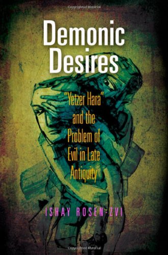 Demonic Desires Yetzer Hara And The Problem Of Evil In Late Antiquity Ishay Rosenzvi