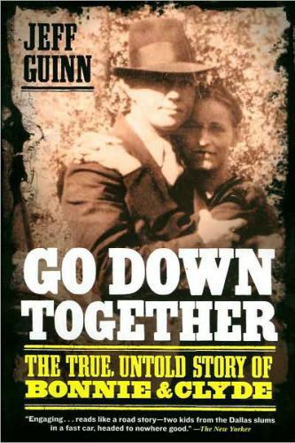 Go Down Together The True Untold Story Of Bonnie And Clyde Jeff Guinn