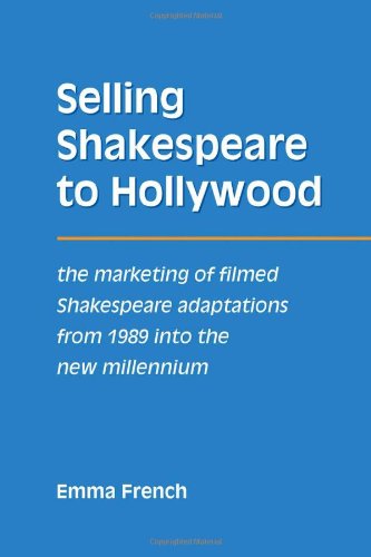 Selling Shakespeare To Hollywood The Marketing Of Filmed Shakespeare Adaptations From 1989 Into The New Millennium Emma French