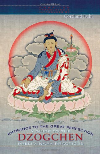 Entrance To The Great Perfection A Guide To The Dzogchen Preliminary Practices Cortland Dahl