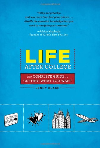 Life After College The Complete Guide To Getting What You Want Jenny Blake