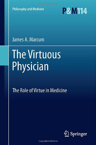 The Virtuous Physician The Role Of Virtue In Medicine 1st Edition James A Marcum Auth