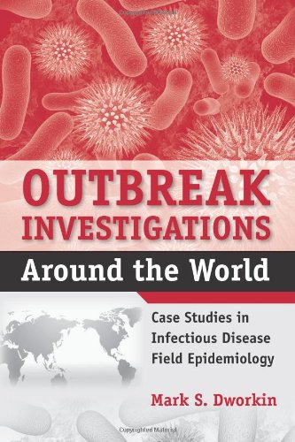 Outbreak Investigations Around The World Case Studies In Infectious Disease Field Epidemiology 1st Edition Mark S Dworkin