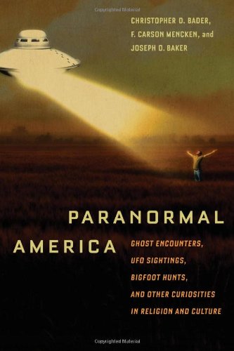 Paranormal America Ghost Encounters Ufo Sightings Bigfoot Hunts And Other Curiosities In Religion And Culture Christopher Bader